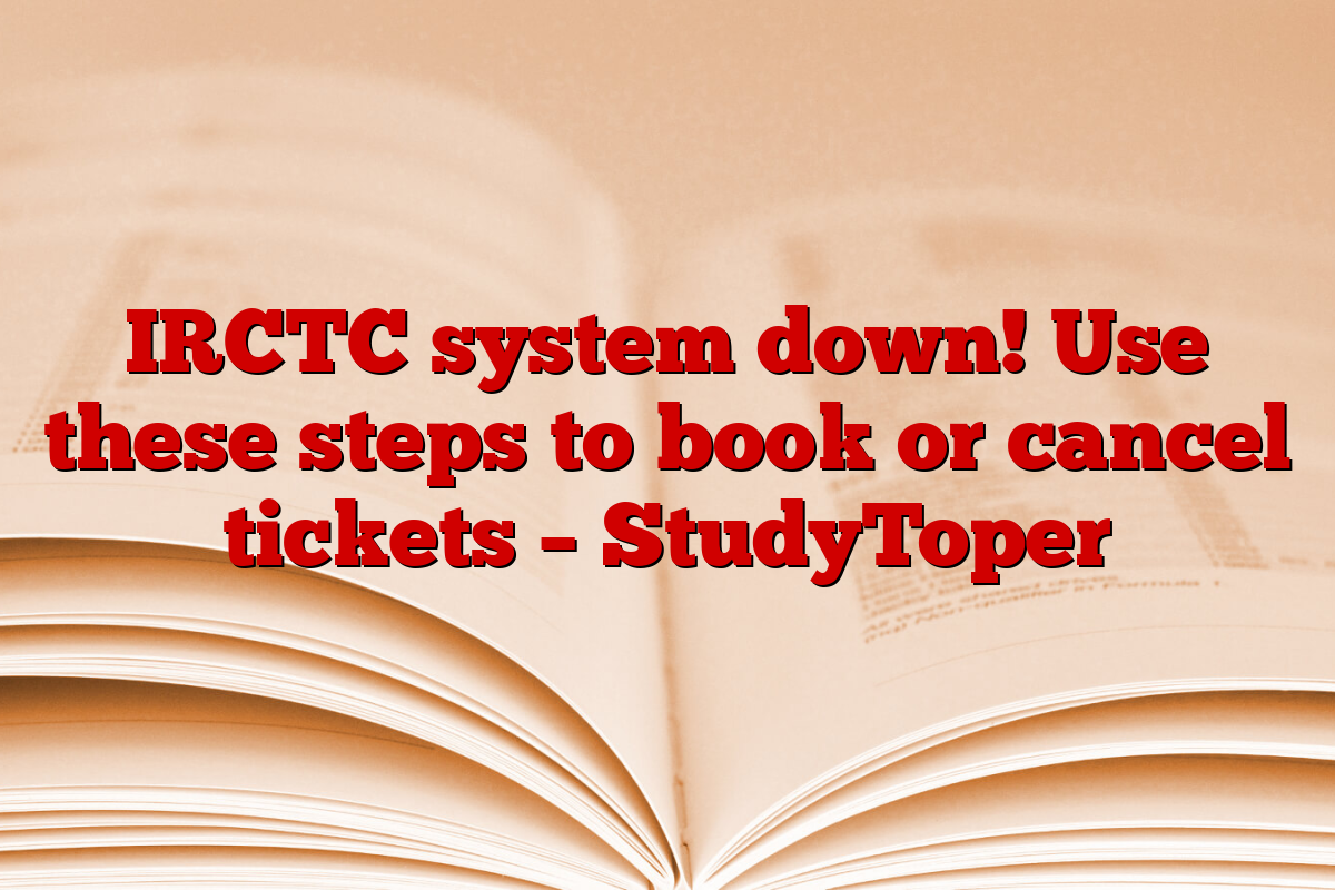 IRCTC system down! Use these steps to book or cancel tickets – StudyToper