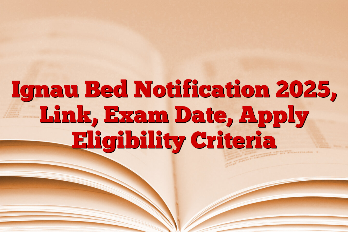 Ignau Bed Notification 2025, Link, Exam Date, Apply Eligibility Criteria