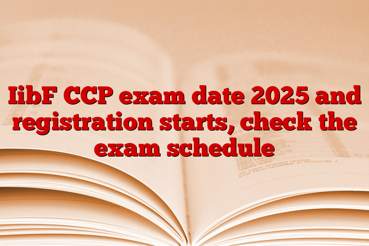 IibF CCP exam date 2025 and registration starts, check the exam schedule