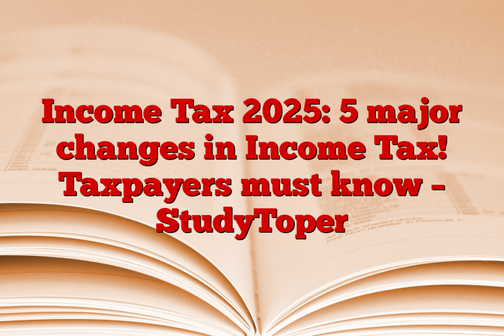 Tax 2025 5 major changes in Tax! Taxpayers must know