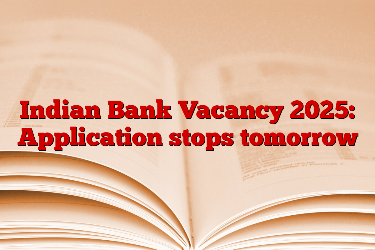 Indian Bank Vacancy 2025: Application stops tomorrow