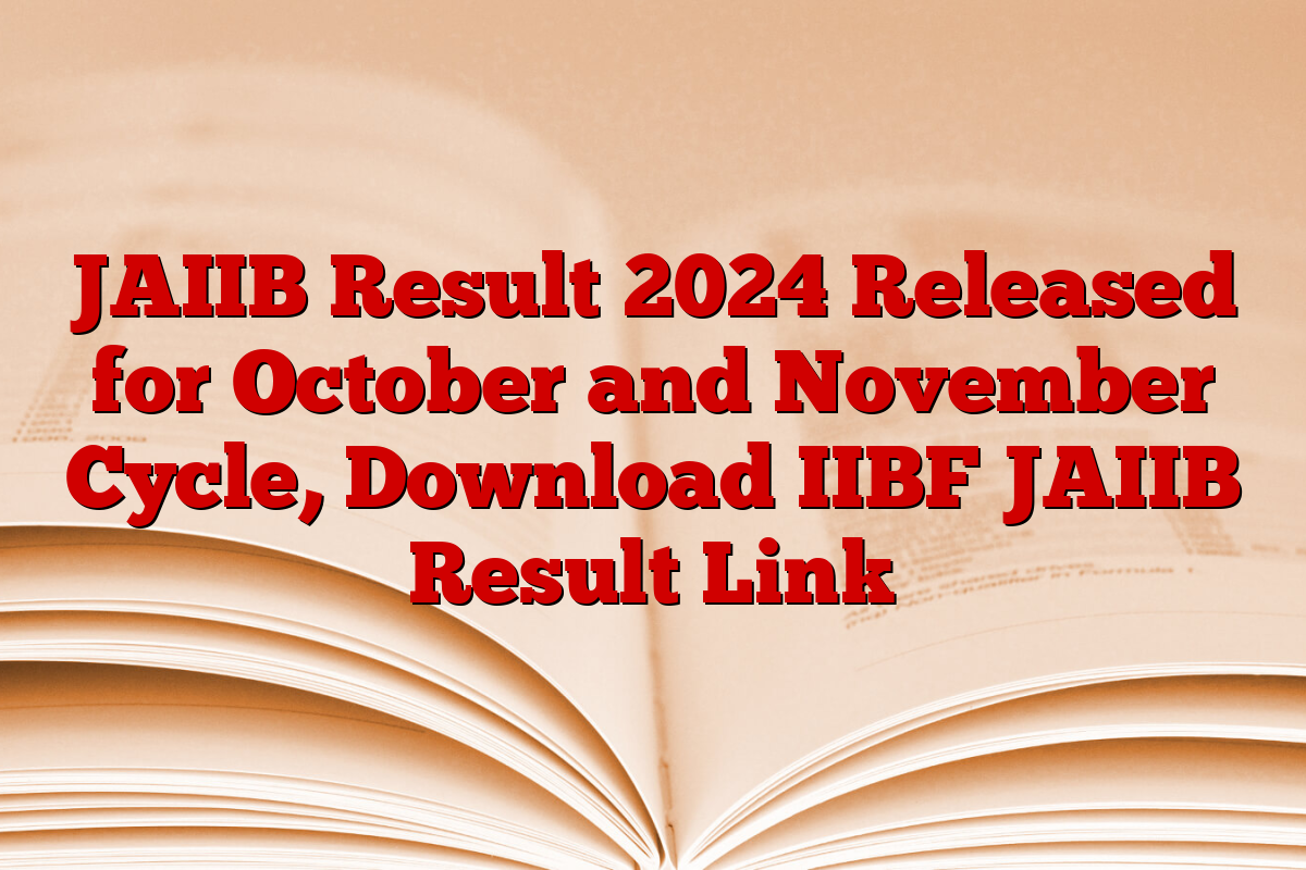 JAIIB Result 2024 Released for October and November Cycle, Download IIBF JAIIB Result Link