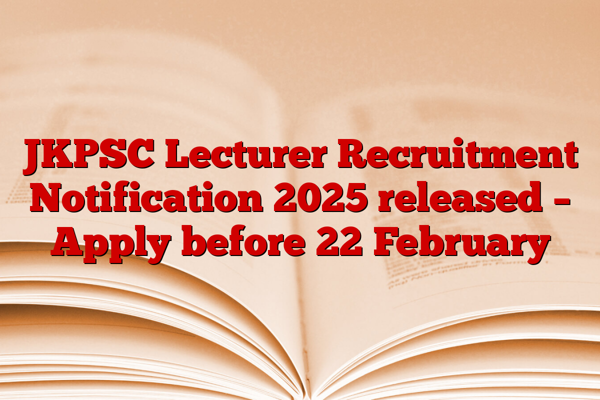 JKPSC Lecturer Recruitment Notification 2025 released – Apply before 22 February