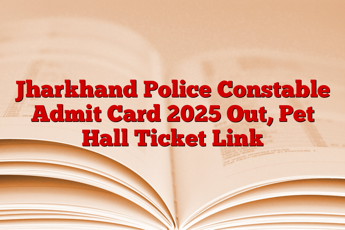 Jharkhand Police Constable Admit Card 2025 Out, Pet Hall Ticket Link