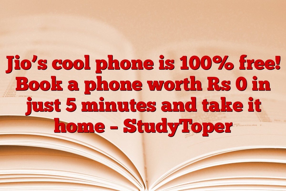 Jio’s cool phone is 100% free! Book a phone worth Rs 0 in just 5 minutes and take it home – StudyToper