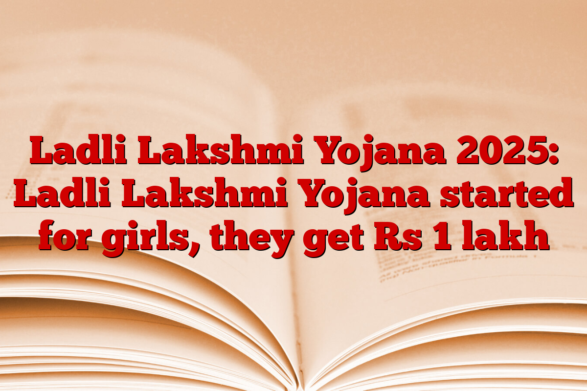 Ladli Lakshmi Yojana 2025: Ladli Lakshmi Yojana started for girls, they get Rs 1 lakh