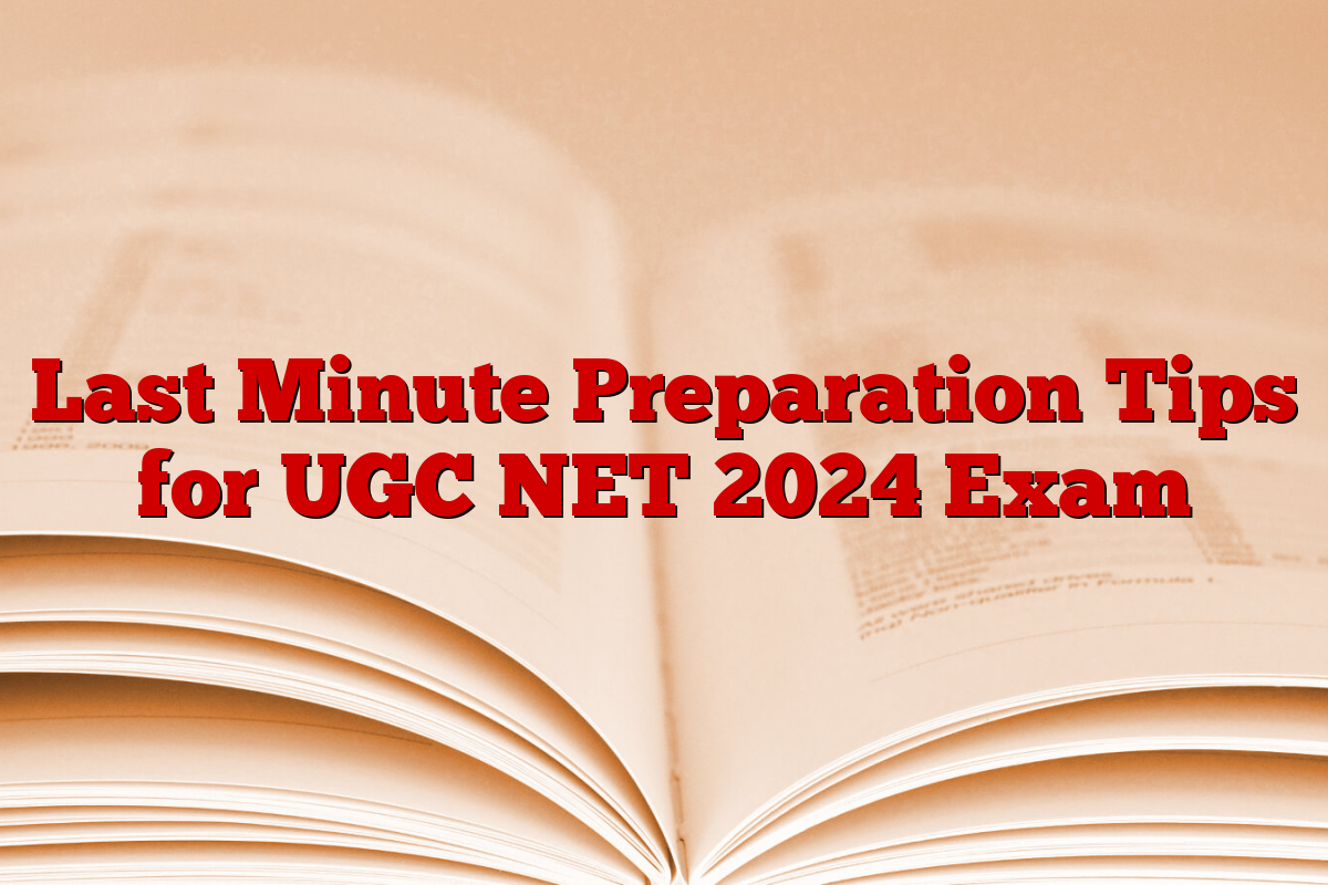 Last Minute Preparation Tips for UGC NET 2024 Exam