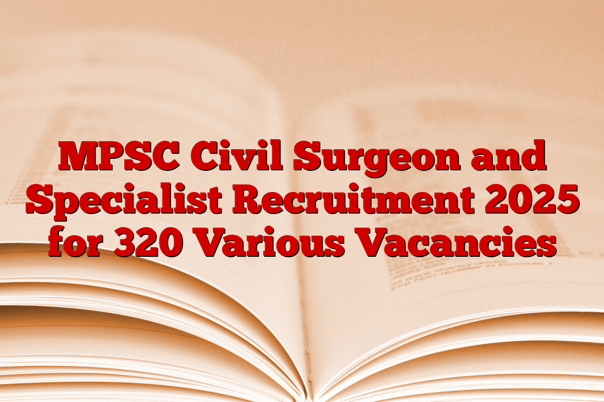 MPSC Civil Surgeon and Specialist Recruitment 2025 for 320 Various Vacancies