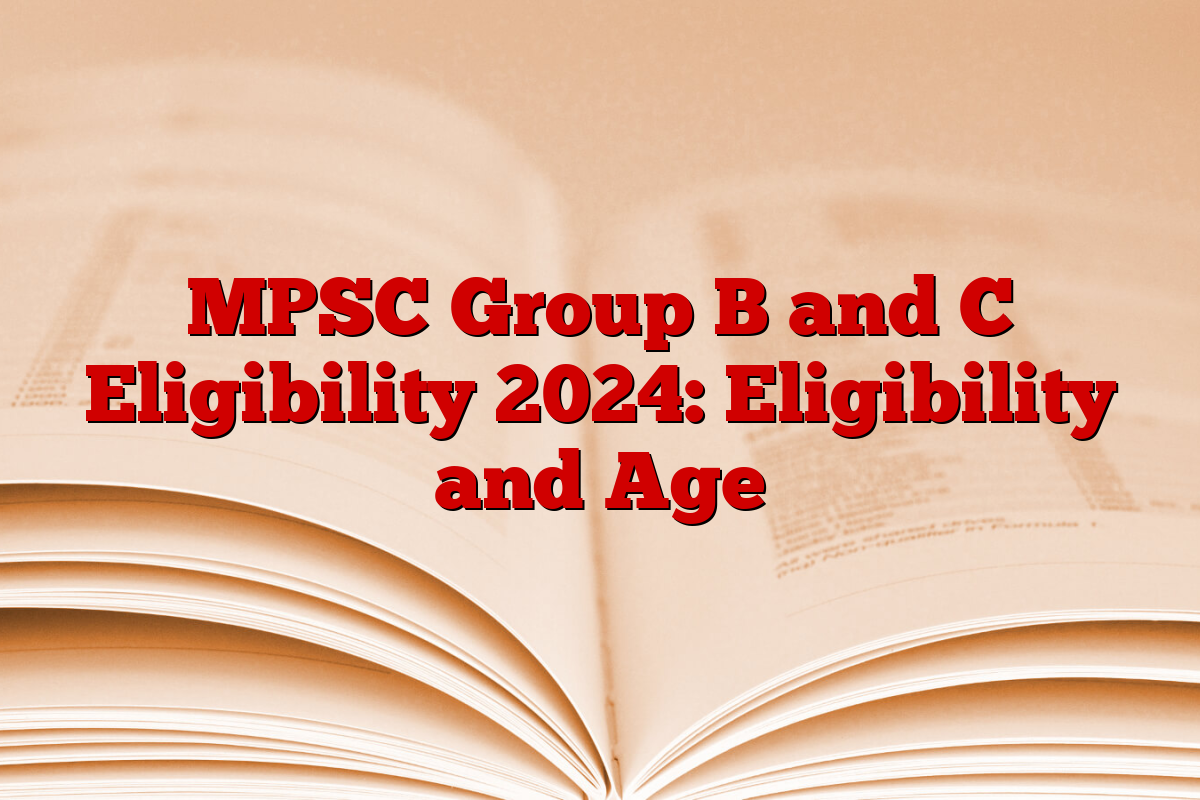 MPSC Group B and C Eligibility 2024: Eligibility and Age