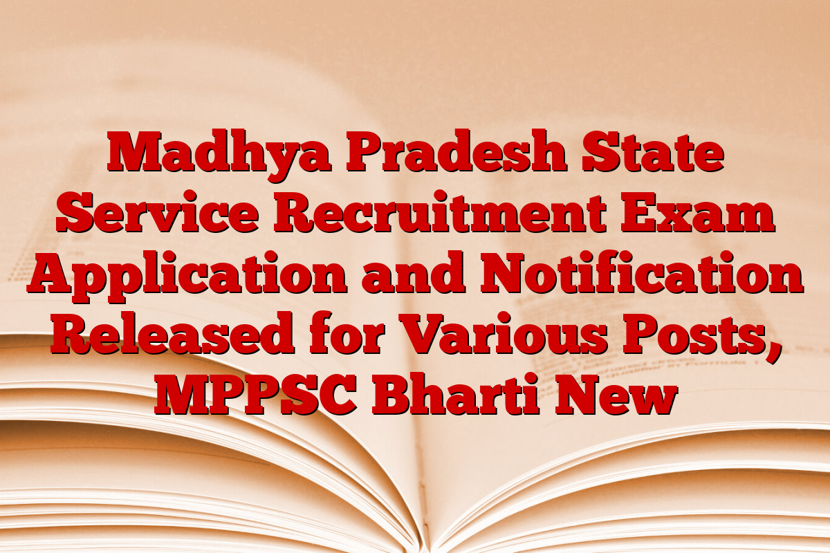 Madhya Pradesh State Service Recruitment Exam Application and Notification Released for Various Posts, MPPSC Bharti New