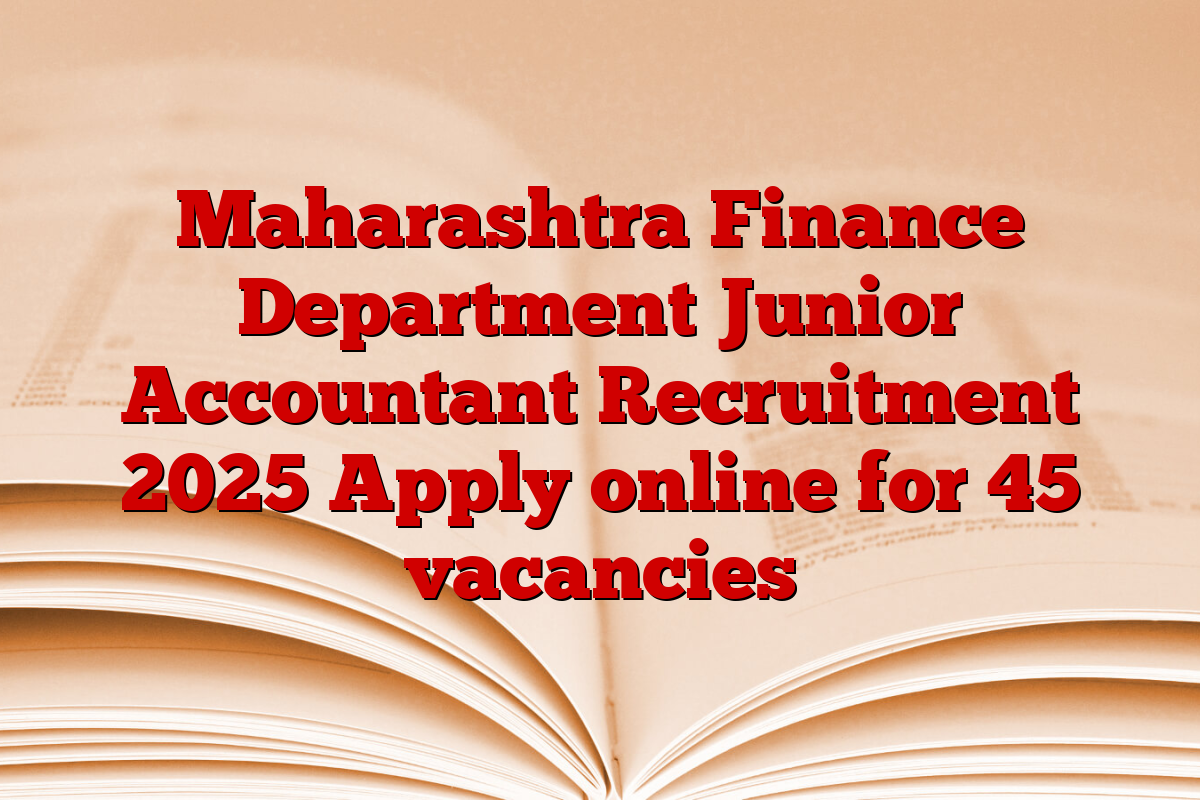 Maharashtra Finance Department Junior Accountant Recruitment 2025 Apply online for 45 vacancies