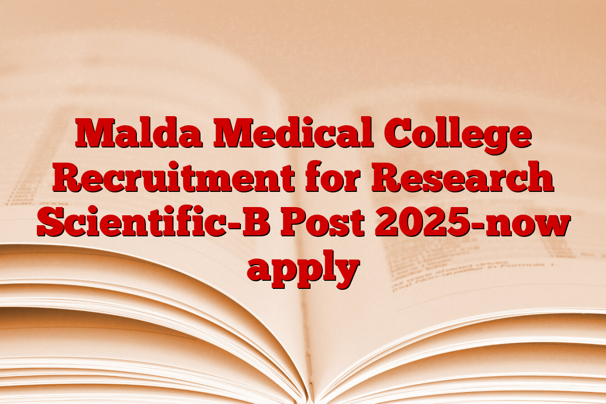 Malda Medical College Recruitment for Research Scientific-B Post 2025-now apply