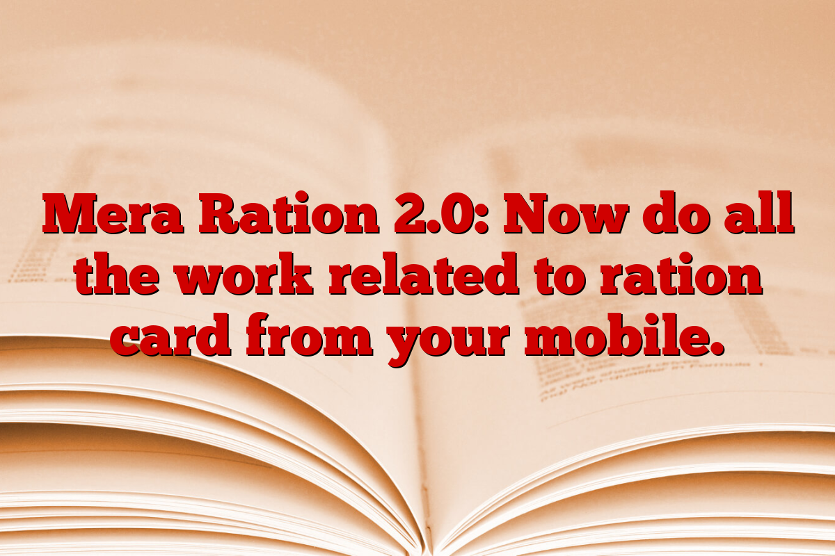 Mera Ration 2.0: Now do all the work related to ration card from your mobile.