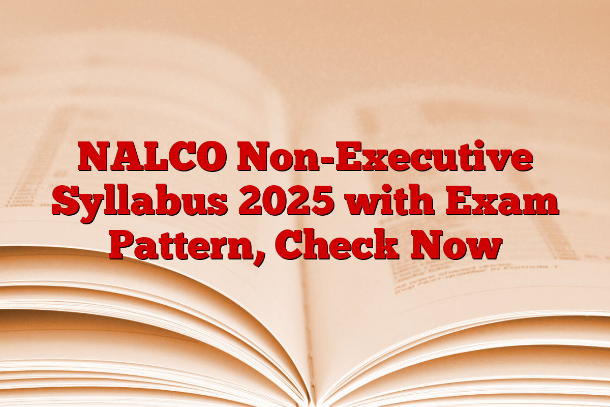 NALCO Non-Executive Syllabus 2025 with Exam Pattern, Check Now