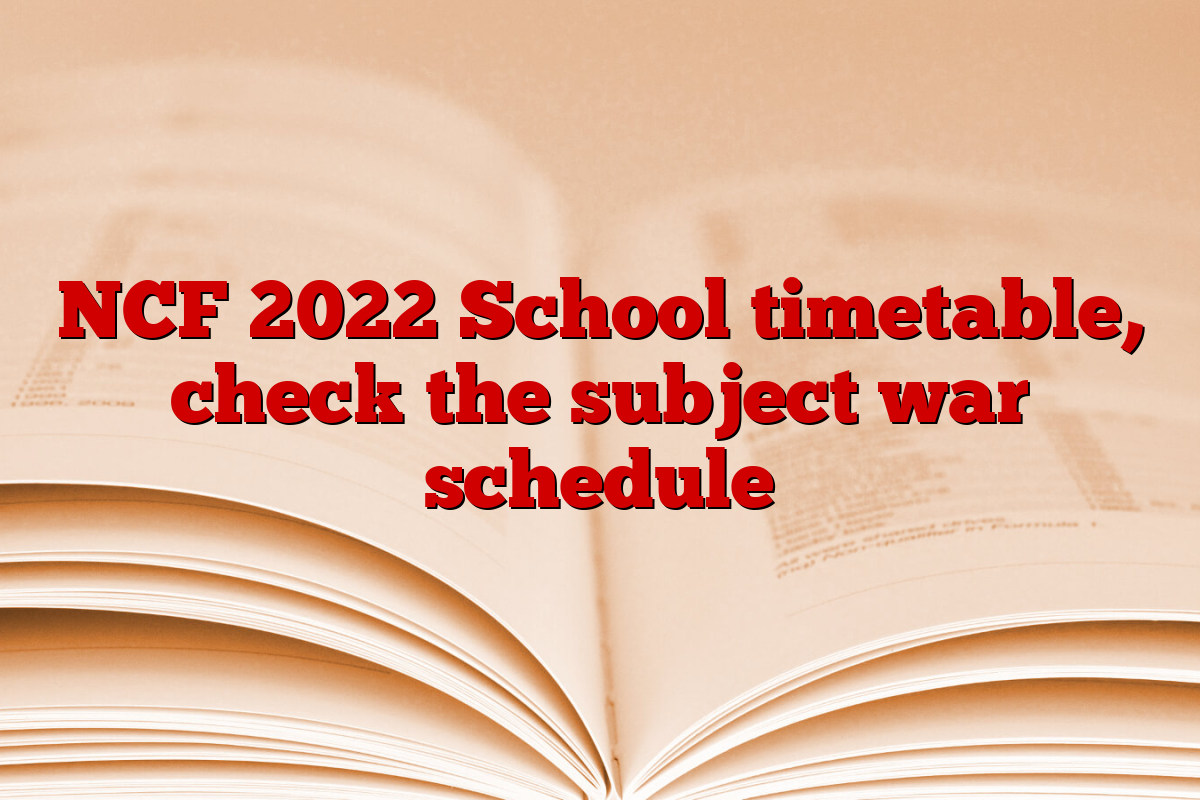 NCF 2022 School timetable, check the subject war schedule