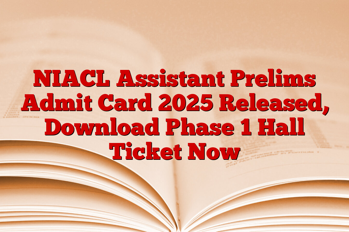 NIACL Assistant Prelims Admit Card 2025 Released, Download Phase 1 Hall Ticket Now