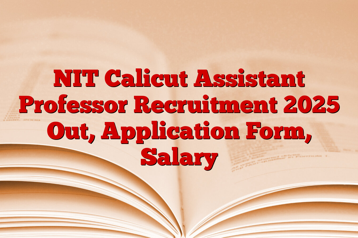 NIT Calicut Assistant Professor Recruitment 2025 Out, Application Form, Salary