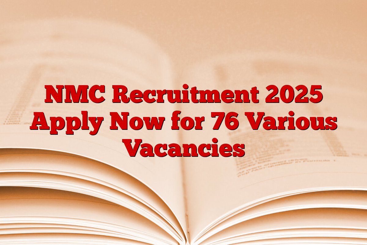 NMC Recruitment 2025 Apply Now for 76 Various Vacancies