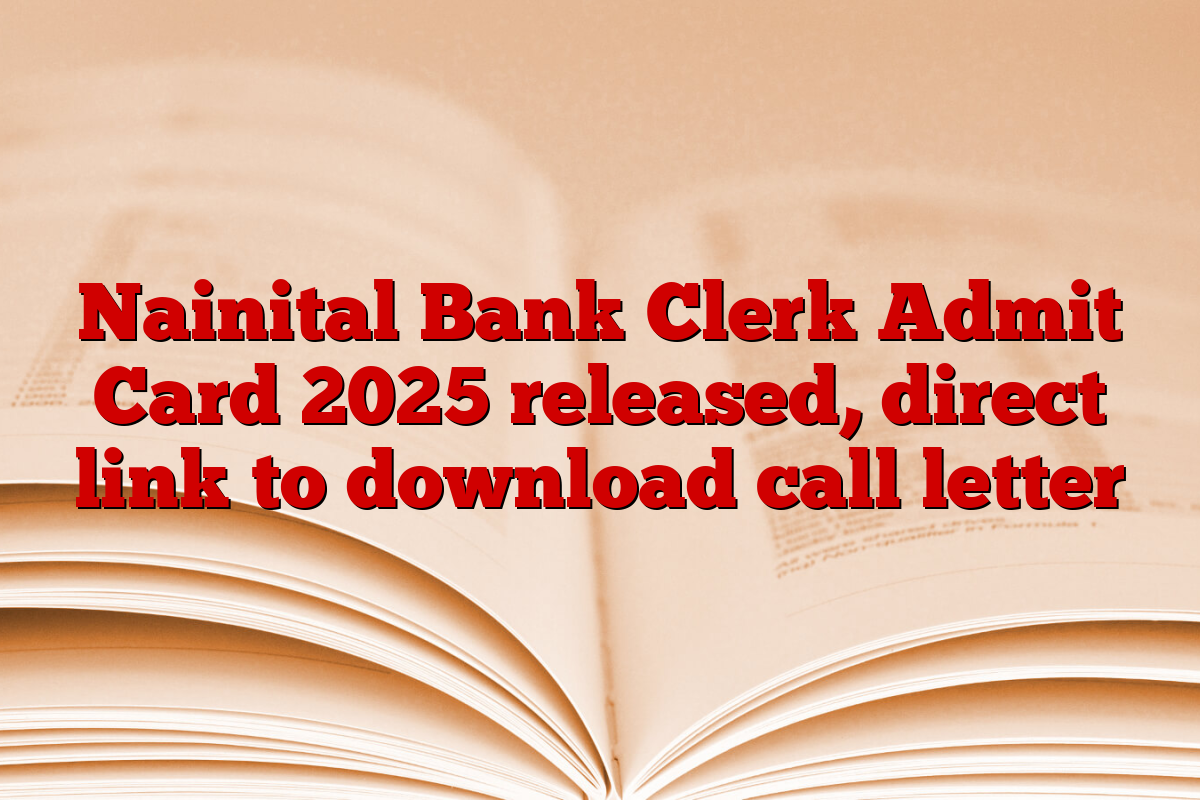 Nainital Bank Clerk Admit Card 2025 released, direct link to download call letter