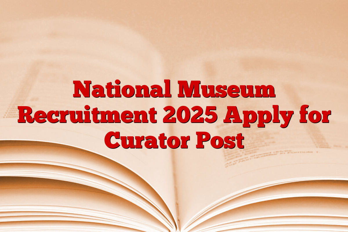 National Museum Recruitment 2025 Apply for Curator Post