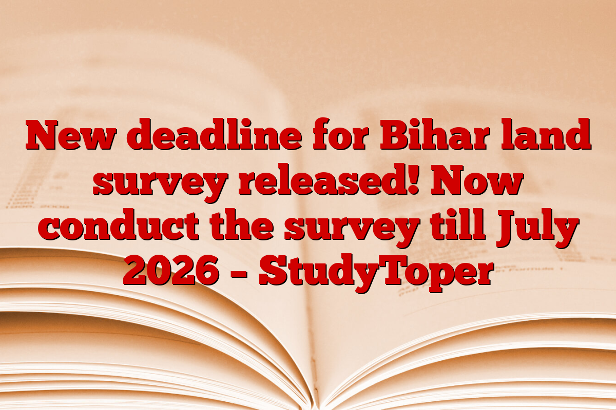 New deadline for Bihar land survey released! Now conduct the survey till July 2026 – StudyToper