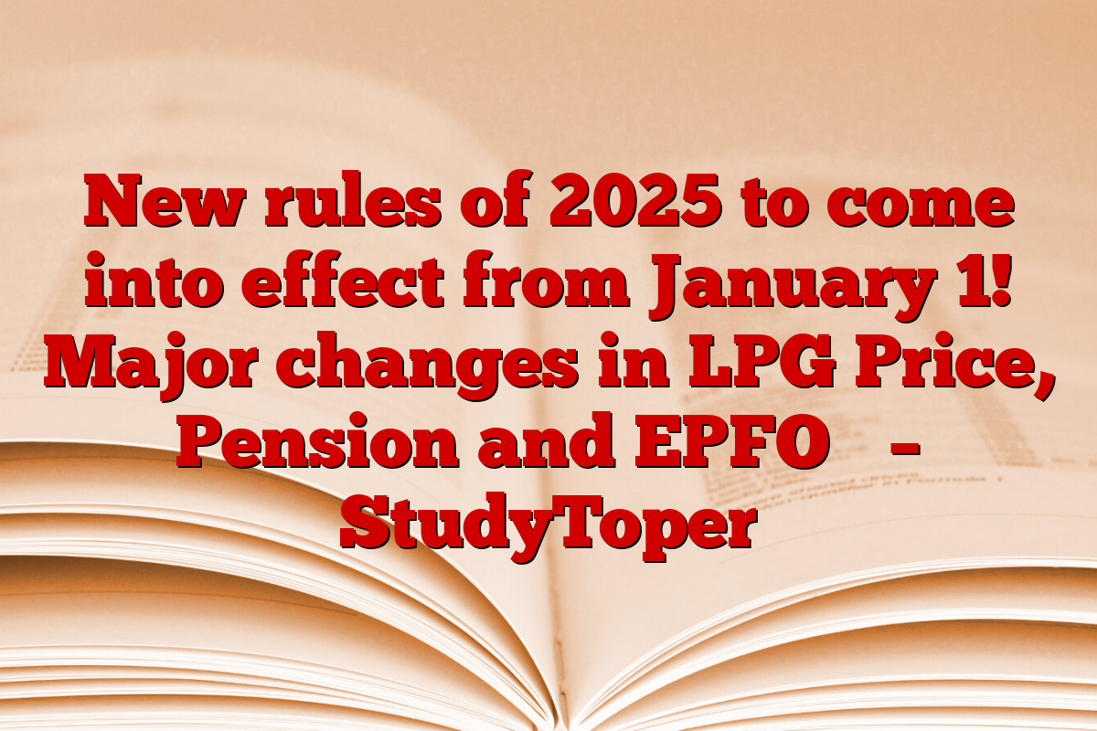 New rules of 2025 to come into effect from January 1! Major changes in LPG Price, Pension and EPFO ​​– StudyToper