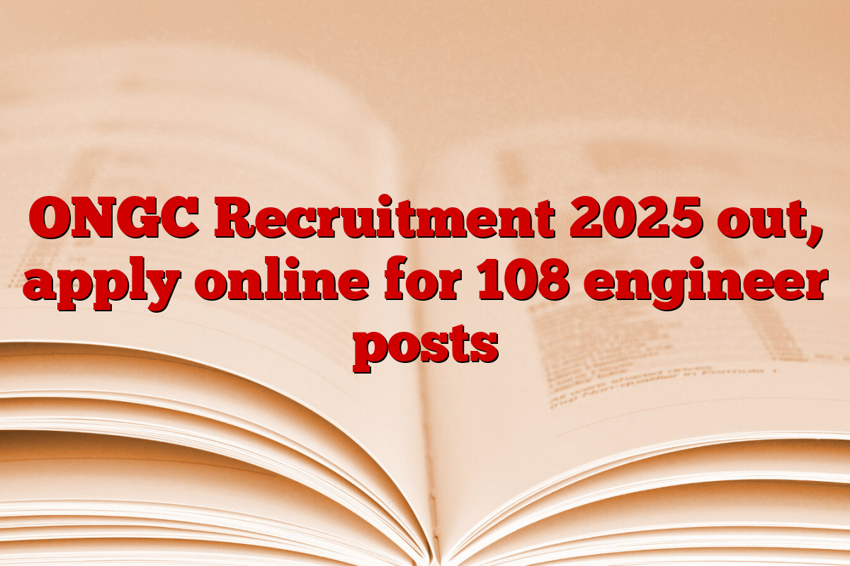 ONGC Recruitment 2025 out, apply online for 108 engineer posts