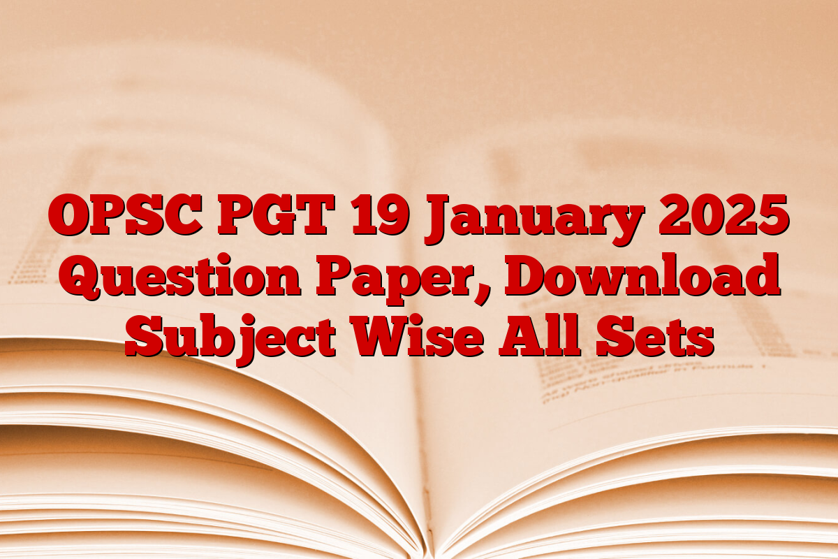 OPSC PGT 19 January 2025 Question Paper, Download Subject Wise All Sets