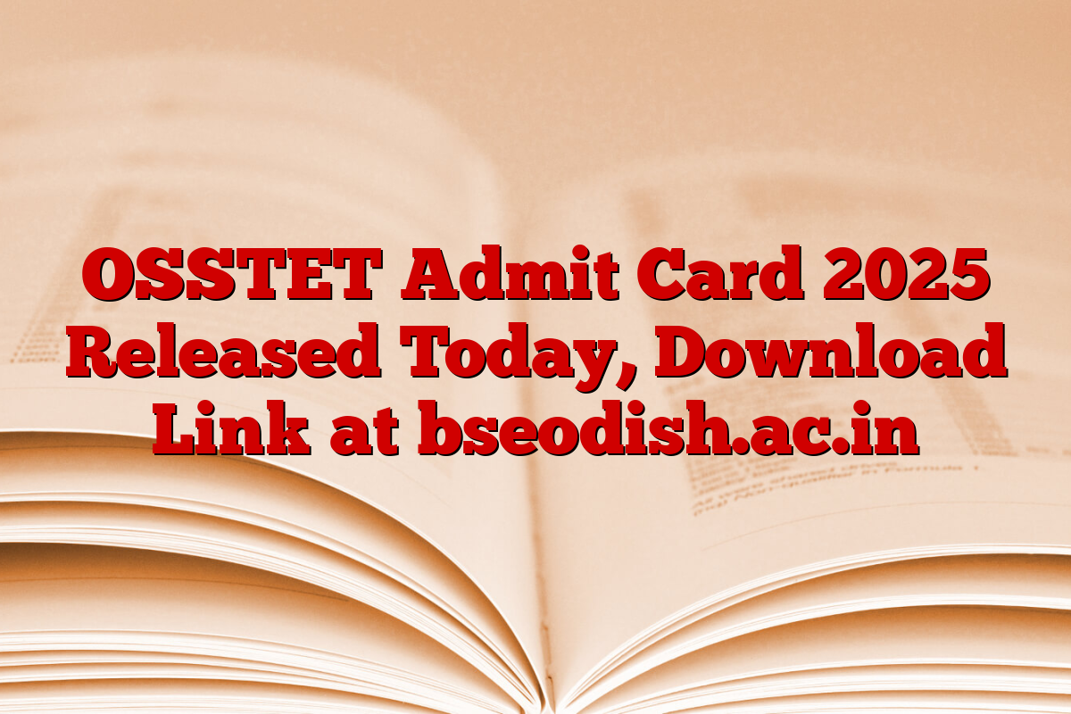 OSSTET Admit Card 2025 Released Today, Download Link at bseodish.ac.in