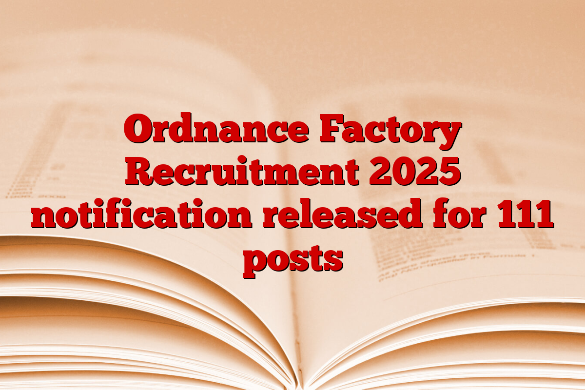 Ordnance Factory Recruitment 2025 notification released for 111 posts