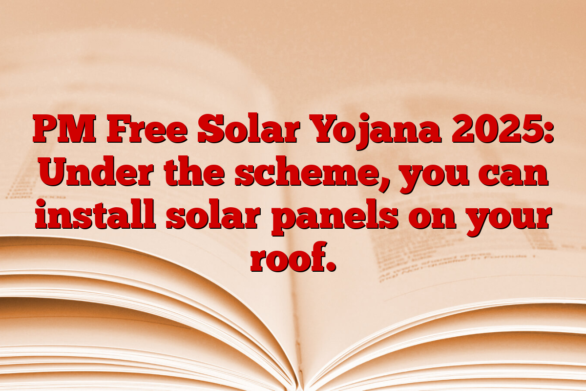 PM Free Solar Yojana 2025: Under the scheme, you can install solar panels on your roof.