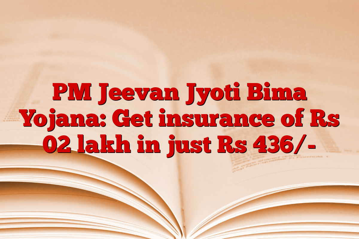 PM Jeevan Jyoti Bima Yojana: Get insurance of Rs 02 lakh in just Rs 436/-