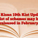 PM Kisan 19th Kist Update: List of schemes may be released in February