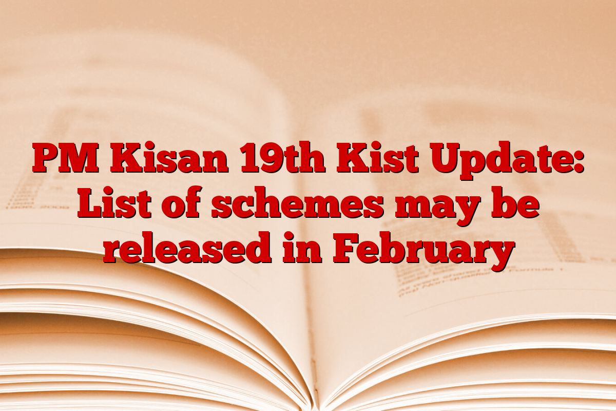 PM Kisan 19th Kist Update: List of schemes may be released in February