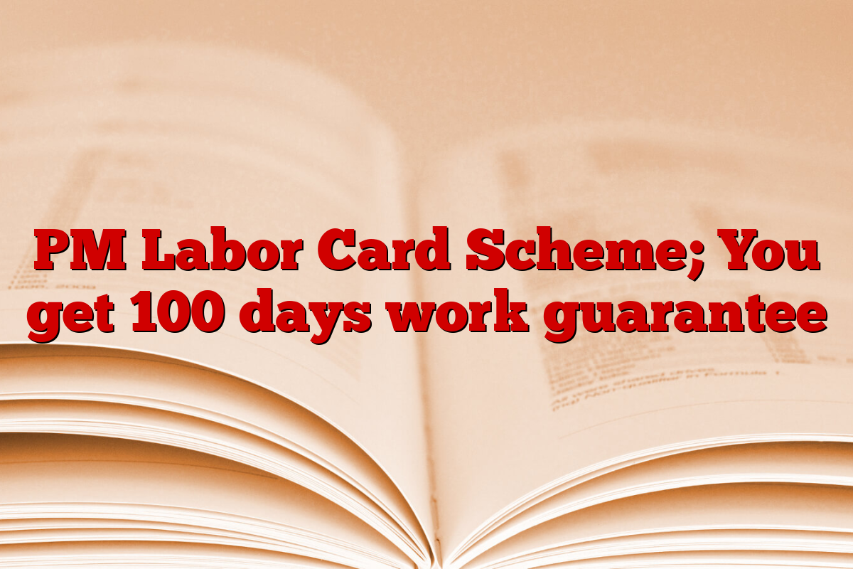 PM Labor Card Scheme; You get 100 days work guarantee