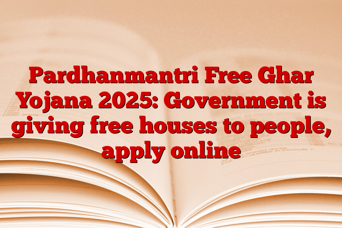 Pardhanmantri Free Ghar Yojana 2025: Government is giving free houses to people, apply online