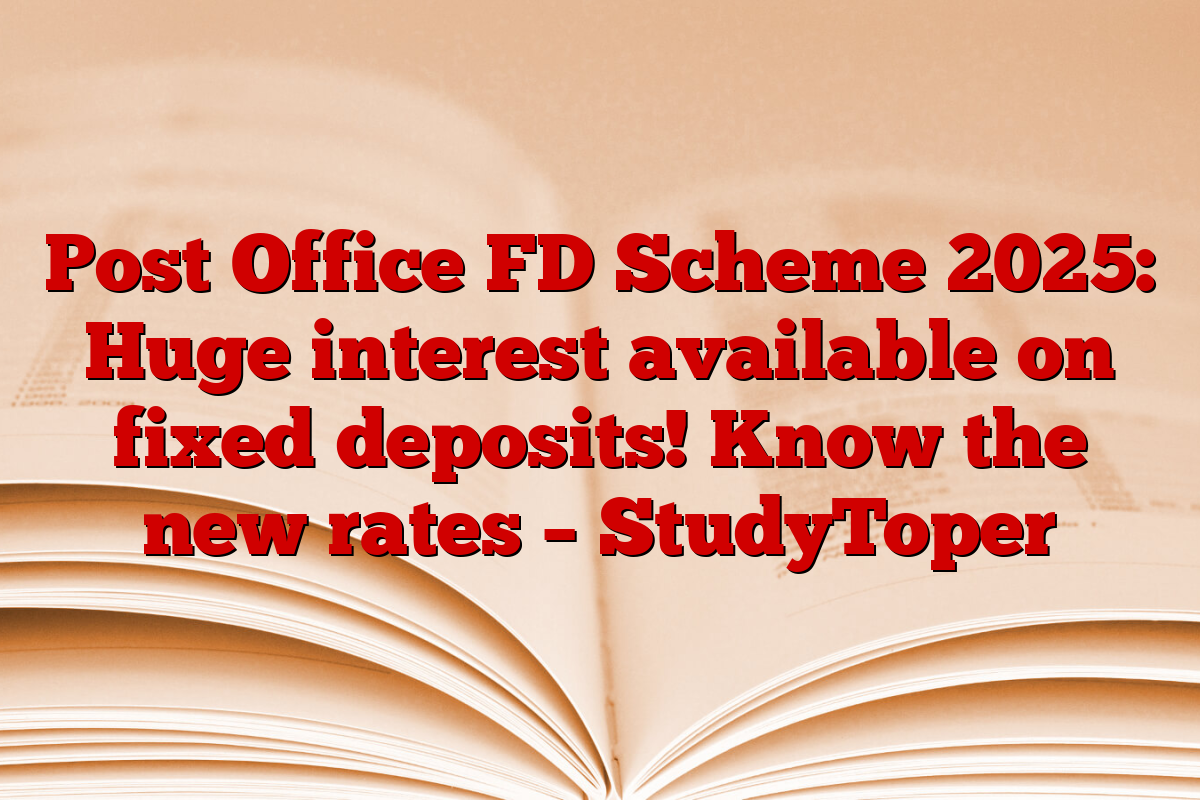 Post Office FD Scheme 2025: Huge interest available on fixed deposits! Know the new rates – StudyToper