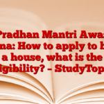 Pradhan Mantri Awas Yojana: How to apply to build a house, what is the eligibility? – StudyToper