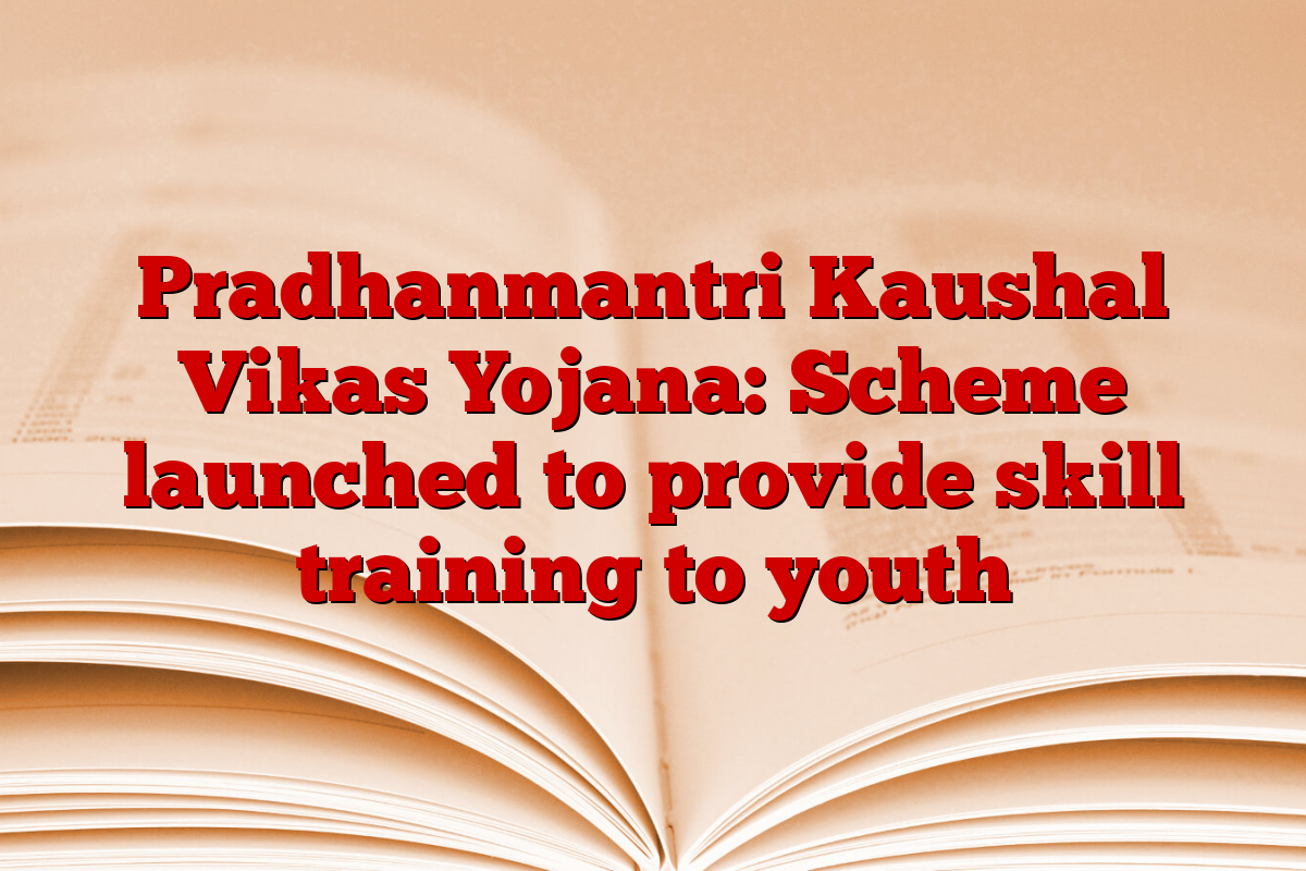 Pradhanmantri Kaushal Vikas Yojana: Scheme launched to provide skill training to youth