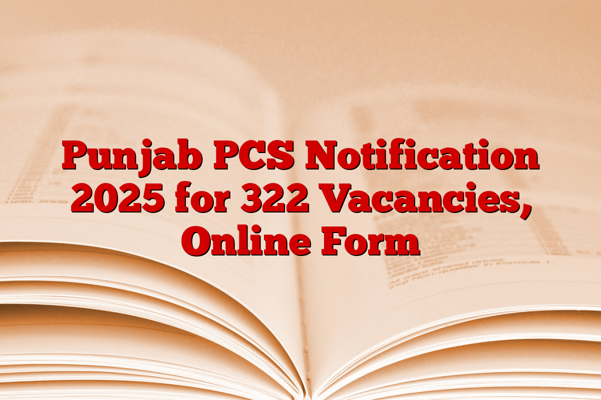 Punjab PCS Notification 2025 for 322 Vacancies, Online Form