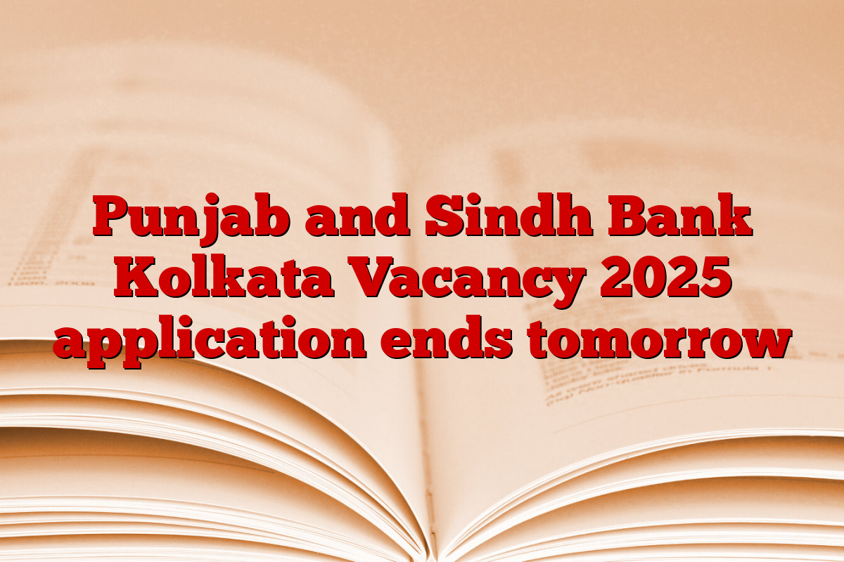 Punjab and Sindh Bank Kolkata Vacancy 2025 application ends tomorrow