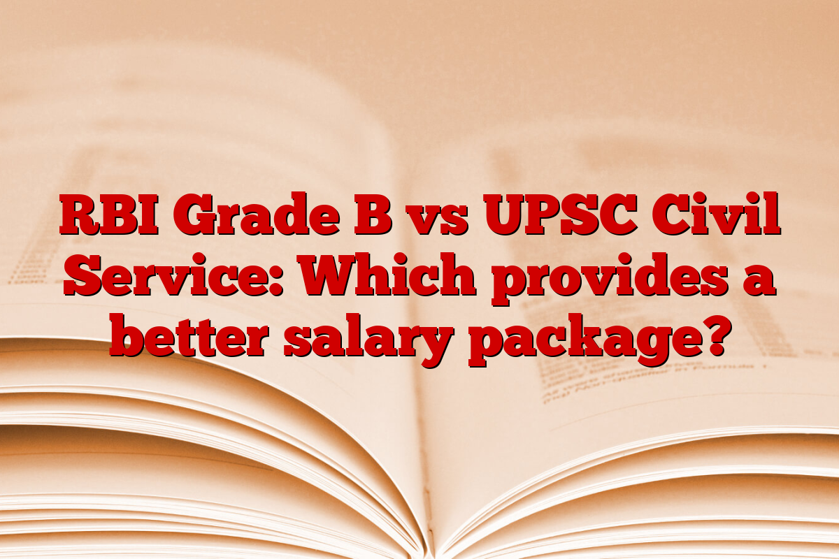 RBI Grade B vs UPSC Civil Service: Which provides a better salary package?