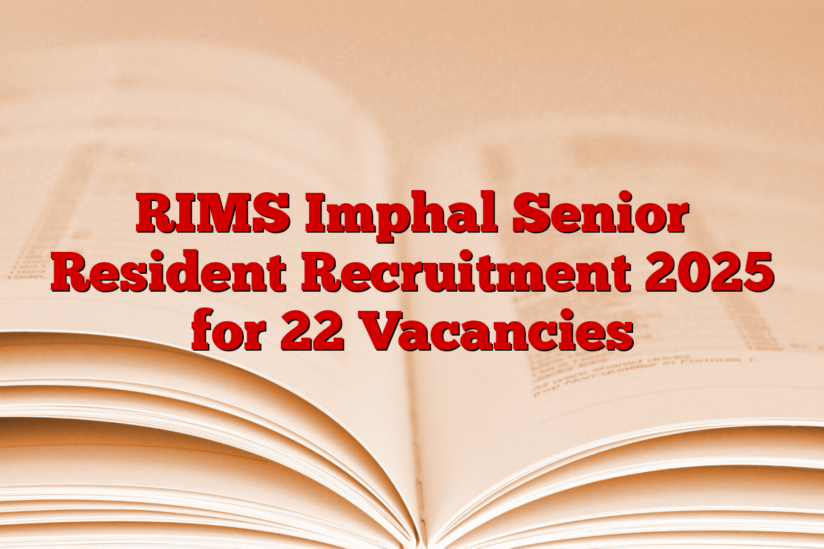 RIMS Imphal Senior Resident Recruitment 2025 for 22 Vacancies