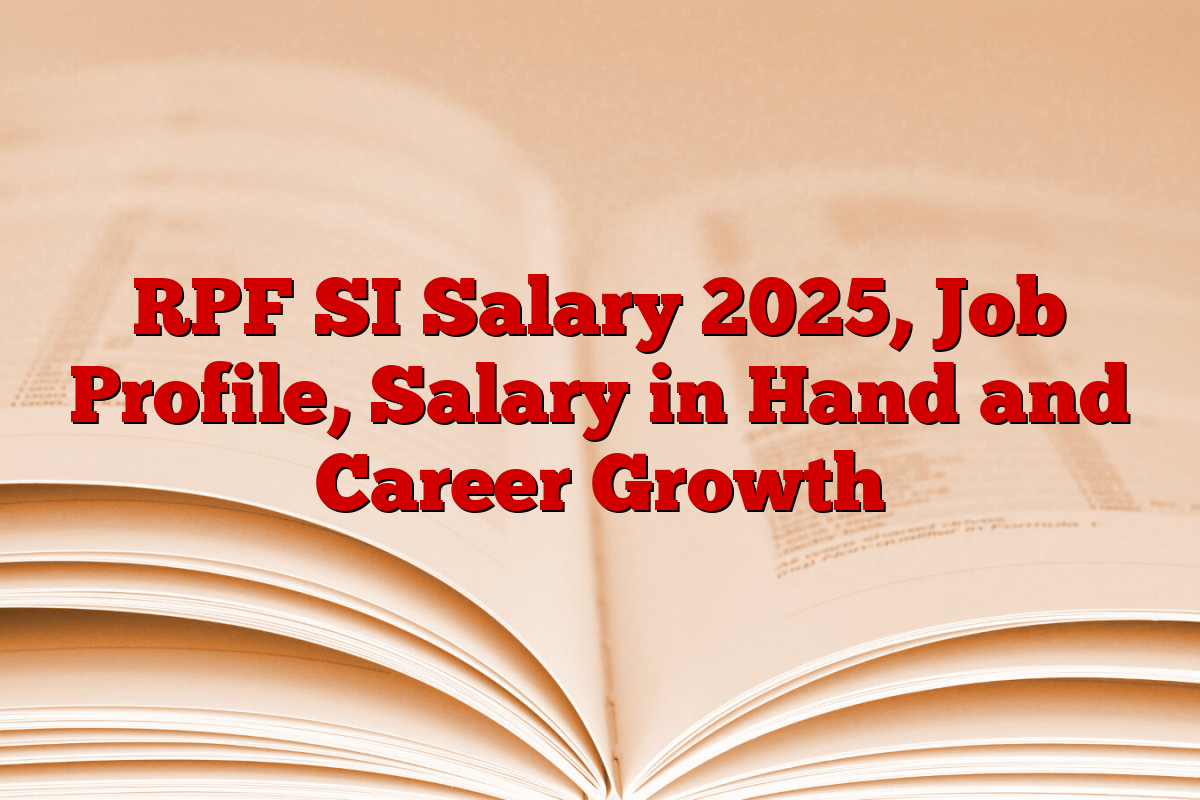 RPF SI Salary 2025, Job Profile, Salary in Hand and Career Growth