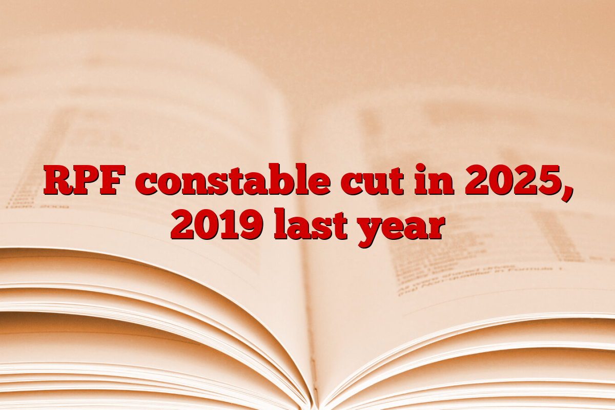 RPF constable cut in 2025, 2019 last year