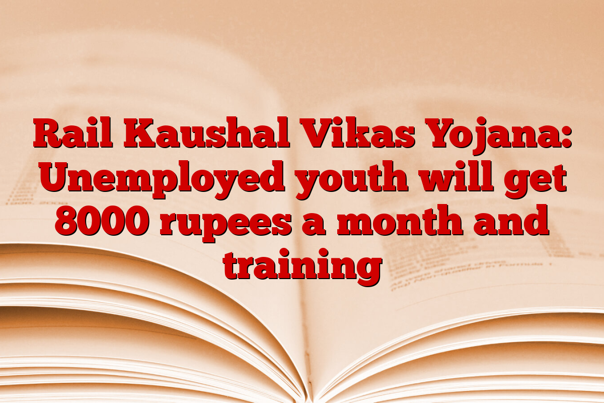 Rail Kaushal Vikas Yojana: Unemployed youth will get 8000 rupees a month and training