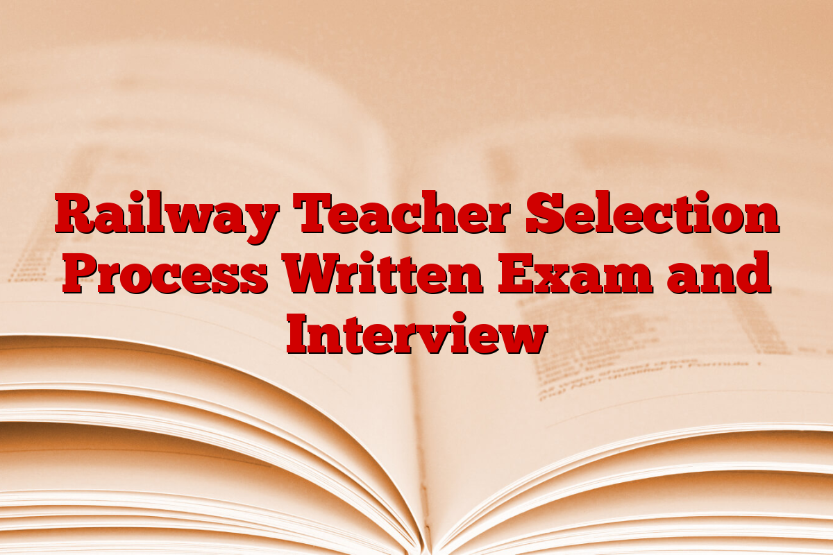 Railway Teacher Selection Process Written Exam and Interview