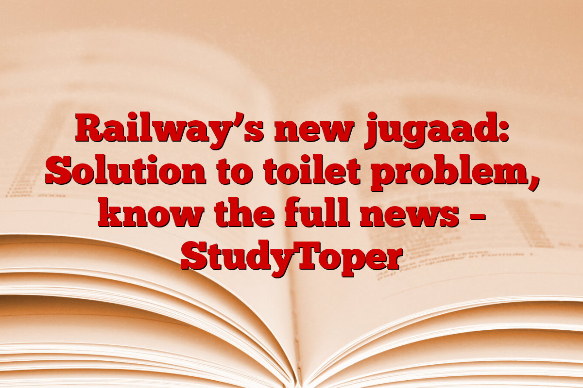 Railway’s new jugaad: Solution to toilet problem, know the full news – StudyToper