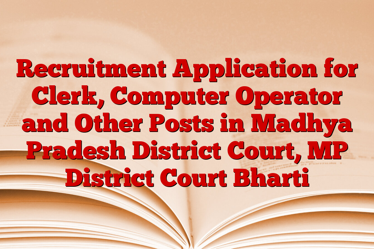 Recruitment Application for Clerk, Computer Operator and Other Posts in Madhya Pradesh District Court, MP District Court Bharti