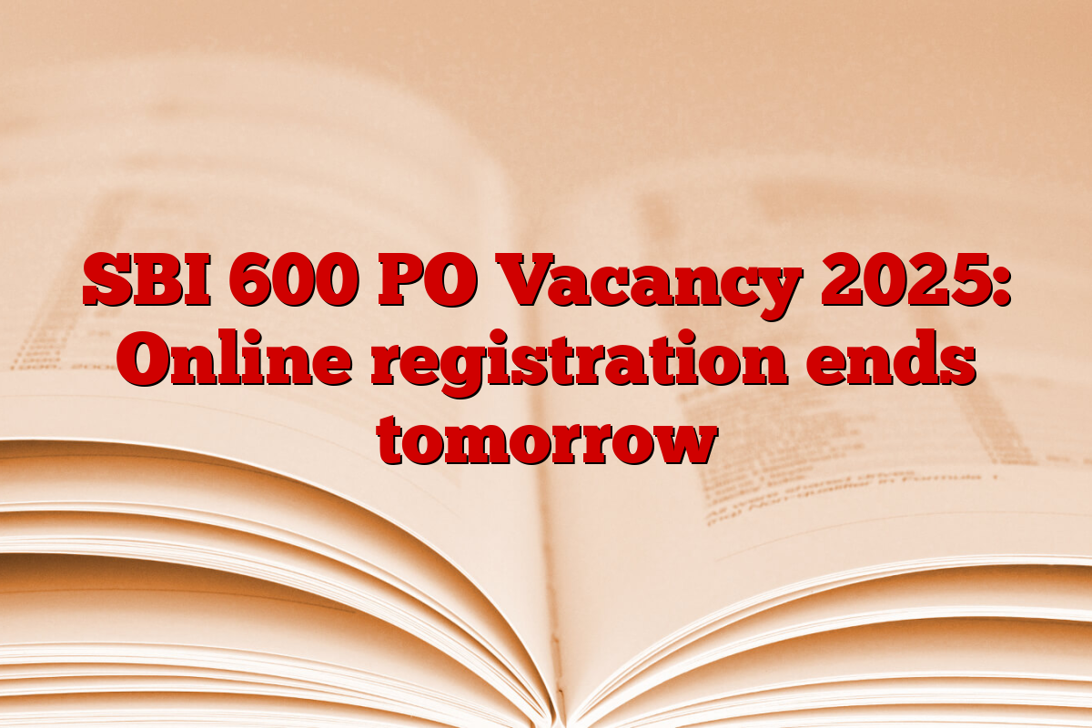 SBI 600 PO Vacancy 2025: Online registration ends tomorrow